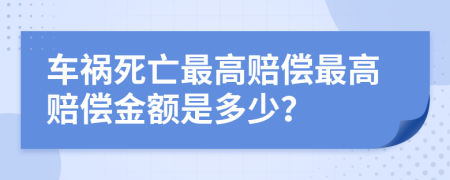 車禍死亡最高賠償最高賠償金額是多少？