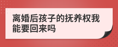 離婚后孩子的撫養(yǎng)權(quán)我能要回來嗎