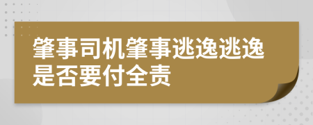肇事司機肇事逃逸逃逸是否要付全責