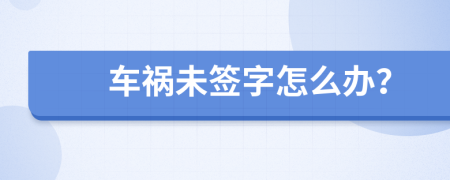 車禍未簽字怎么辦？
