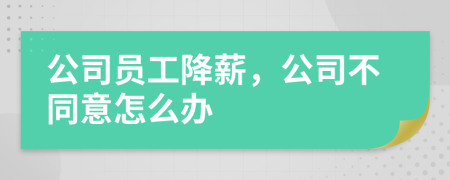 公司員工降薪，公司不同意怎么辦