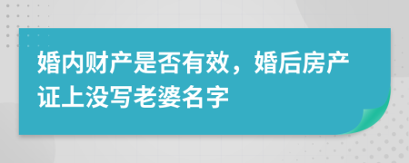 婚內(nèi)財(cái)產(chǎn)是否有效，婚后房產(chǎn)證上沒寫老婆名字