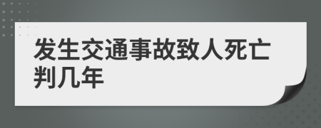發(fā)生交通事故致人死亡判幾年