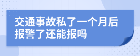 交通事故私了一個(gè)月后報(bào)警了還能報(bào)嗎