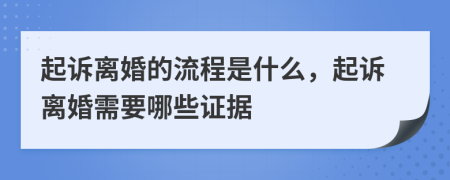 起訴離婚的流程是什么，起訴離婚需要哪些證據(jù)