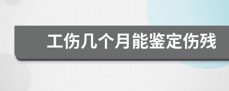 工傷幾個(gè)月能鑒定傷殘