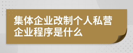 集體企業(yè)改制個人私營企業(yè)程序是什么