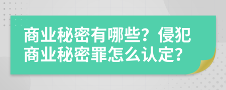 商業(yè)秘密有哪些？侵犯商業(yè)秘密罪怎么認(rèn)定？