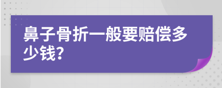鼻子骨折一般要賠償多少錢？