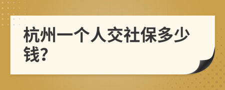 杭州一個(gè)人交社保多少錢？