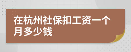 在杭州社保扣工資一個(gè)月多少錢