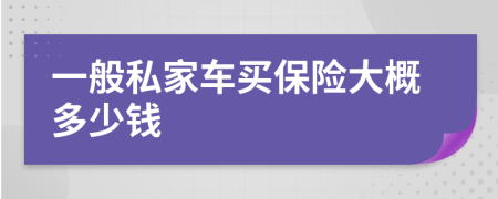 一般私家車買保險大概多少錢