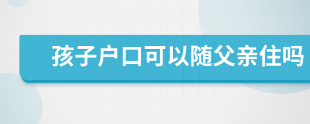 孩子戶口可以隨父親住嗎