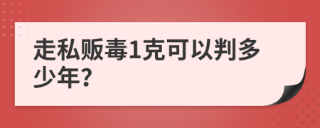 走私販毒1克可以判多少年？