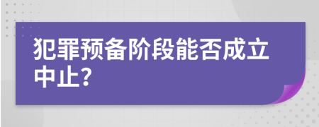 犯罪預(yù)備階段能否成立中止？