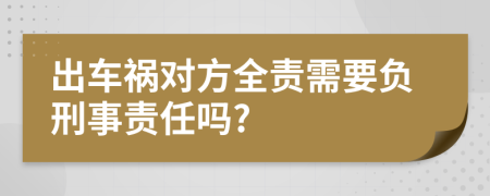 出車禍對方全責(zé)需要負(fù)刑事責(zé)任嗎?