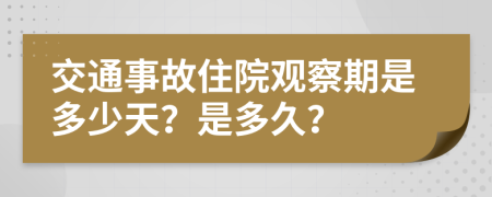 交通事故住院觀察期是多少天？是多久？
