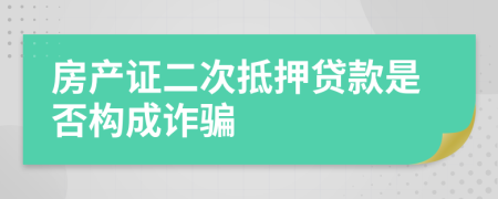 房產(chǎn)證二次抵押貸款是否構(gòu)成詐騙