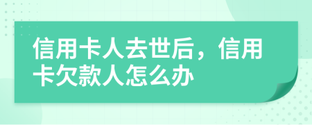 信用卡人去世后，信用卡欠款人怎么辦