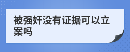 被強(qiáng)奸沒有證據(jù)可以立案嗎
