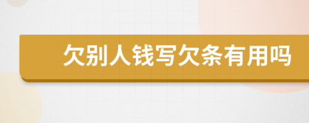 欠別人錢寫欠條有用嗎