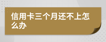 信用卡三個(gè)月還不上怎么辦