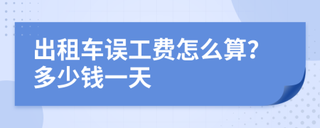 出租車誤工費(fèi)怎么算？多少錢一天