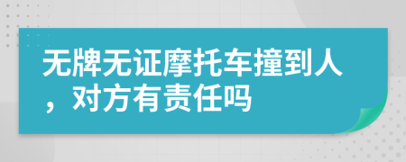 無牌無證摩托車撞到人，對(duì)方有責(zé)任嗎