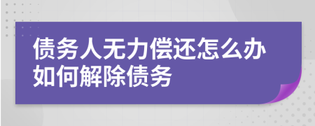 債務人無力償還怎么辦如何解除債務