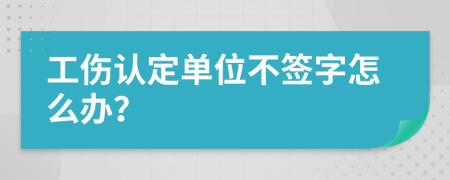 工傷認(rèn)定單位不簽字怎么辦？