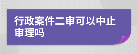 行政案件二審可以中止審理嗎