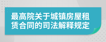 最高院關(guān)于城鎮(zhèn)房屋租賃合同的司法解釋規(guī)定