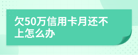 欠50萬信用卡月還不上怎么辦