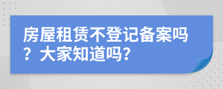 房屋租賃不登記備案嗎？大家知道嗎？