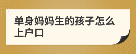 單身媽媽生的孩子怎么上戶口