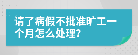 請了病假不批準(zhǔn)曠工一個月怎么處理？