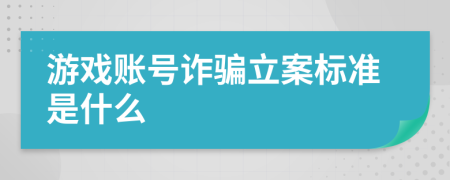 游戲賬號詐騙立案標準是什么
