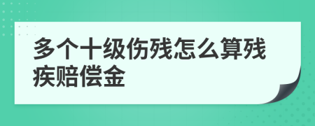 多個十級傷殘怎么算殘疾賠償金
