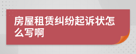房屋租賃糾紛起訴狀怎么寫啊