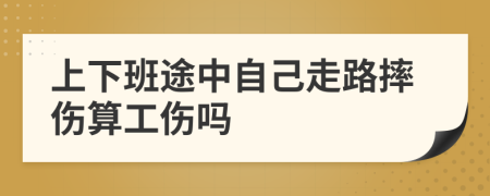 上下班途中自己走路摔傷算工傷嗎