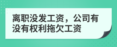 離職沒發(fā)工資，公司有沒有權(quán)利拖欠工資