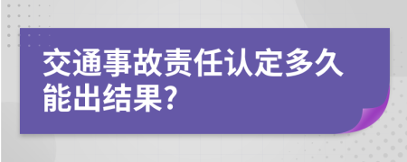 交通事故責任認定多久能出結果?