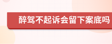醉駕不起訴會(huì)留下案底嗎