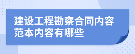 建設(shè)工程勘察合同內(nèi)容范本內(nèi)容有哪些