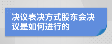 決議表決方式股東會決議是如何進行的