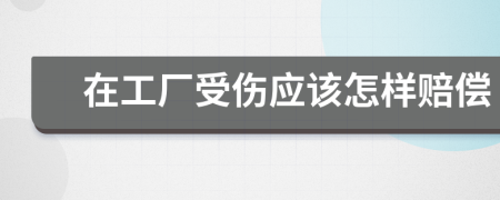 在工廠受傷應(yīng)該怎樣賠償