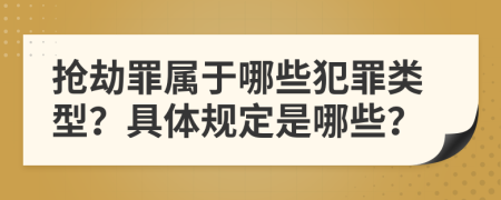 搶劫罪屬于哪些犯罪類型？具體規(guī)定是哪些？