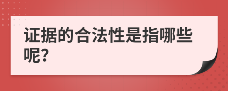 證據(jù)的合法性是指哪些呢？