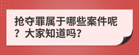 搶奪罪屬于哪些案件呢？大家知道嗎？