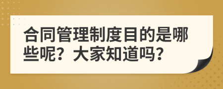 合同管理制度目的是哪些呢？大家知道嗎？